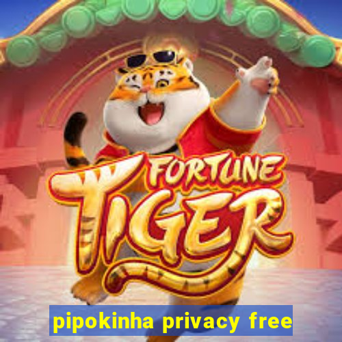 pipokinha privacy free